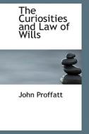 The Curiosities And Law Of Wills di John Proffatt edito da Bibliolife