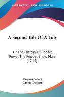 A Second Tale of a Tub: Or the History of Robert Powel the Puppet Show Man (1715) di Thomas Burnet, George Duckett edito da Kessinger Publishing