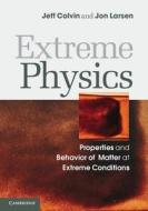 Extreme Physics di Jeff Colvin, Jon Larsen edito da Cambridge University Press
