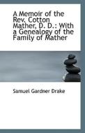 A Memoir Of The Rev. Cotton Mather, D. D. di Samuel Gardner Drake edito da Bibliolife