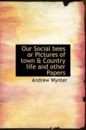 Our Social Bees Or Pictures Of Town & Country Life And Other Papers di Andrew Wynter edito da Bibliolife