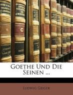 Goethe Und Die Seinen ... di Ludwig Geiger edito da Nabu Press