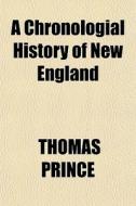 A Chronologial History Of New England di Thomas Prince edito da General Books