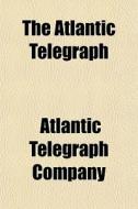 The Atlantic Telegraph di Atlantic Telegraph Company edito da General Books