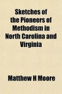 Sketches Of The Pioneers Of Methodism In di Matthew H. Moore edito da General Books