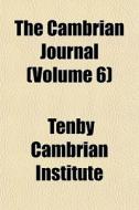 The Cambrian Journal Volume 6 di Tenby Cambrian Institute edito da General Books