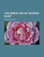 The Inner Life Of George Eliot di Charles Gardner edito da Rarebooksclub.com