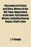 Vincennes In Picture And Story. History di J. P. Hodge edito da General Books