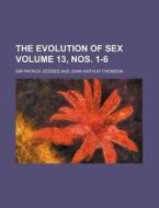 The Evolution of Sex Volume 13, Nos. 1-6 di Patrick Geddes edito da Rarebooksclub.com