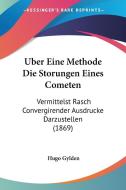 Uber Eine Methode Die Storungen Eines Cometen: Vermittelst Rasch Convergirender Ausdrucke Darzustellen (1869) di Hugo Gylden edito da Kessinger Publishing