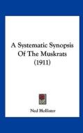 A Systematic Synopsis of the Muskrats (1911) di Ned Hollister edito da Kessinger Publishing