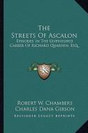 The Streets of Ascalon: Episodes in the Unfinished Career of Richard Quarren, Esq. di Robert W. Chambers edito da Kessinger Publishing