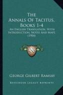 The Annals of Tacitus, Books 1-4: An English Translation, with Introduction, Notes and Maps (1904) di George Gilbert Ramsay edito da Kessinger Publishing