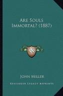 Are Souls Immortal? (1887) di John Miller edito da Kessinger Publishing
