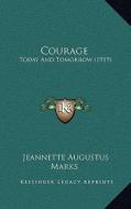 Courage: Today and Tomorrow (1919) di Jeannette Augustus Marks edito da Kessinger Publishing