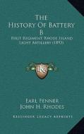 The History of Battery B: First Regiment Rhode Island Light Artillery (1893) di Earl Fenner, John H. Rhodes edito da Kessinger Publishing