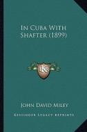 In Cuba with Shafter (1899) di John David Miley edito da Kessinger Publishing