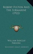 Robert Fulton and the Submarine (1922) di William Barclay Parsons edito da Kessinger Publishing