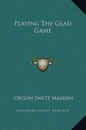 Playing the Glad Game di Orison Swett Marden edito da Kessinger Publishing
