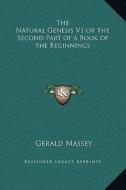The Natural Genesis V1 or the Second Part of a Book of the Beginnings di Gerald Massey edito da Kessinger Publishing