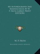 My Autobiography and Reminiscences by W. P. Frith di W. P. Frith edito da Kessinger Publishing