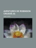 Aventures De Robinson Crusoe (4) di U S Government, Daniel Defoe edito da Rarebooksclub.com