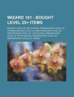 Wizard 101 - Bought Level 25+ Items: Bought Level 25+ Any School Items, Bought Level 25+ Athames, Bought Level 25+ Boots, Bought Level 25+ Hats, Bough di Source Wikia edito da Books LLC, Wiki Series