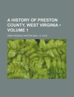 A History Of Preston County, West Virginia (volume 1) di Oren Frederic Morton edito da General Books Llc