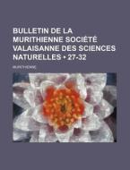 Bulletin De La Murithienne Societe Valaisanne Des Sciences Naturelles (27-32) di Murithienne edito da General Books Llc