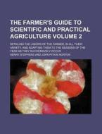 The Farmer's Guide to Scientific and Practical Agriculture Volume 2; Detailing the Labors of the Farmer, in All Their Variety, and Adapting Them to th di Henry Stephens edito da Rarebooksclub.com