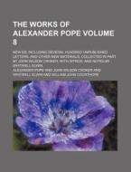 The Works of Alexander Pope Volume 8; New Ed. Including Several Hundred Unpublished Letters, and Other New Materials, Collected in Part by John Wilson di Alexander Pope edito da Rarebooksclub.com