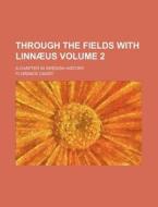 Through the Fields with Linnaeus; A Chapter in Swedish History Volume 2 di Florence Caddy edito da Rarebooksclub.com