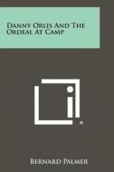 Danny Orlis and the Ordeal at Camp di Bernard Palmer edito da Literary Licensing, LLC