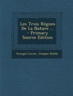 Les Trois Regnes de La Nature ... di Georges Cuvier, Jacques Delille edito da Nabu Press