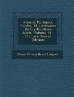 Annales Politiques, Civiles, Et Litteraires Du Dix-Huitieme Siecle, Volume 14 di Simon Nicolas Henri Linguet edito da Nabu Press