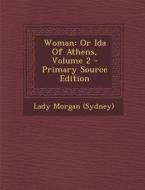 Woman: Or Ida of Athens, Volume 2 di Lady Morgan (Sydney) edito da Nabu Press