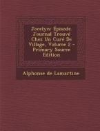 Jocelyn: Episode. Journal Trouve Chez Un Cure de Village, Volume 2 di Alphonse De Lamartine edito da Nabu Press