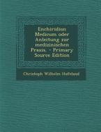 Enchiridion Medicum Oder Anleitung Zur Medizinischen Praxis. di Christoph Wilhelm Hufeland edito da Nabu Press
