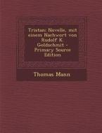 Tristan; Novelle, Mit Einem Nachwort Von Rudolf K. Goldschmit - Primary Source Edition di Thomas Mann edito da Nabu Press