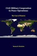 Civil-Military Cooperation In Peace Operations di Thomas R. Mockaitis, Strategic Studies Institute edito da Lulu.com