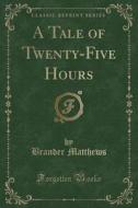 A Tale Of Twenty-five Hours (classic Reprint) di Brander Matthews edito da Forgotten Books