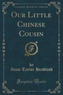Our Little Chinese Cousin (classic Reprint) di Isaac Taylor Headland edito da Forgotten Books