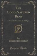 The Good-natured Bear di Unknown Author edito da Forgotten Books