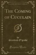 The Coming Of Cuculain (classic Reprint) di Standish O'Grady edito da Forgotten Books