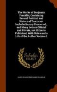 The Works Of Benjamin Franklin; Containing Several Political And Historical Tracts Not Included In Any Former Ed., And Many Letters Official And Priva di Jared Sparks, Benjamin Franklin edito da Arkose Press