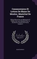 Commentaires Et Lettres De Blaise De Monluc, Marechal De France di Blaise Monluc edito da Palala Press