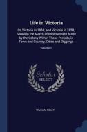 Life In Victoria: Or, Victoria In 1853, di WILLIAM KELLY edito da Lightning Source Uk Ltd