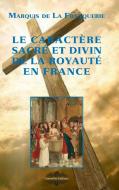 Le caractère sacré et divin de la Royauté en France di Marquis De La Franquerie edito da Lulu.com