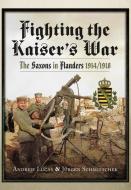 FIGHTING THE KAISERS WAR di ANDREW LUCAS edito da PEN & SWORD BOOKS