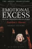 Emotional Excess on the Shakespearean Stage di Bridget Escolme edito da Bloomsbury Publishing PLC